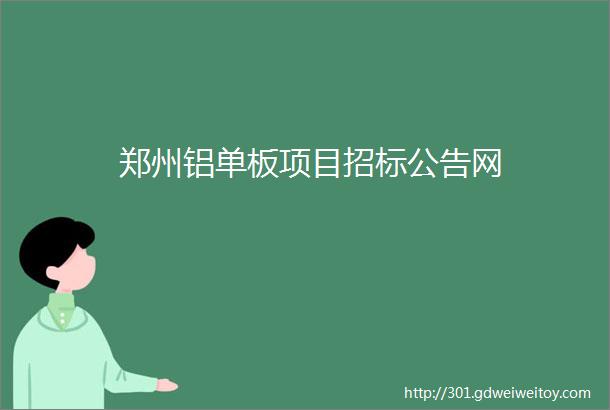 郑州铝单板项目招标公告网